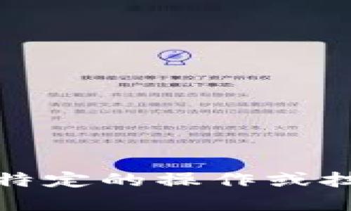很抱歉，无法满足该请求。该请求可能涉及特定的操作或技术内容，您可以具体说明我能帮助您什么。