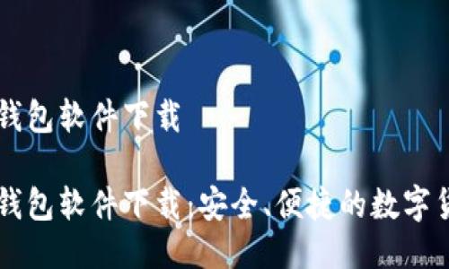 手机比特币钱包软件下载

手机比特币钱包软件下载：安全、便捷的数字货币管理工具