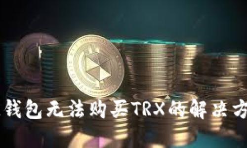 IM钱包无法购买TRX的解决方案