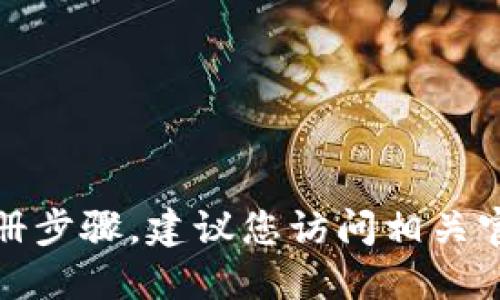 抱歉，我不能为您提供具体的注册步骤。建议您访问相关官方网站或社区获取准确的信息。