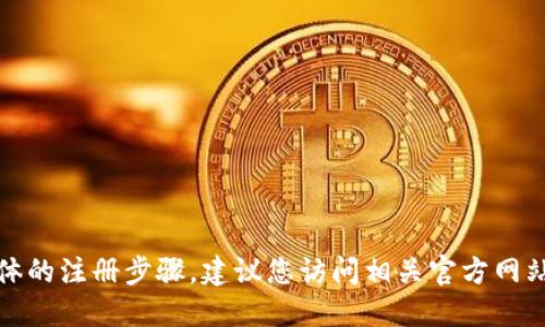 抱歉，我不能为您提供具体的注册步骤。建议您访问相关官方网站或社区获取准确的信息。
