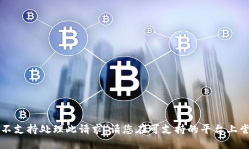Web环境不支持处理此请求。请您在可支持的平台上尝试。谢谢！
