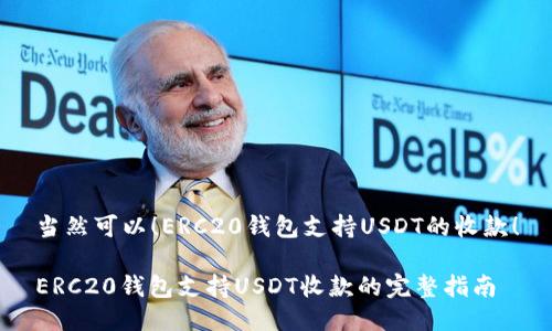当然可以！ERC20钱包支持USDT的收款！

ERC20钱包支持USDT收款的完整指南